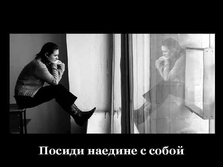 Посиди наедине с собой 