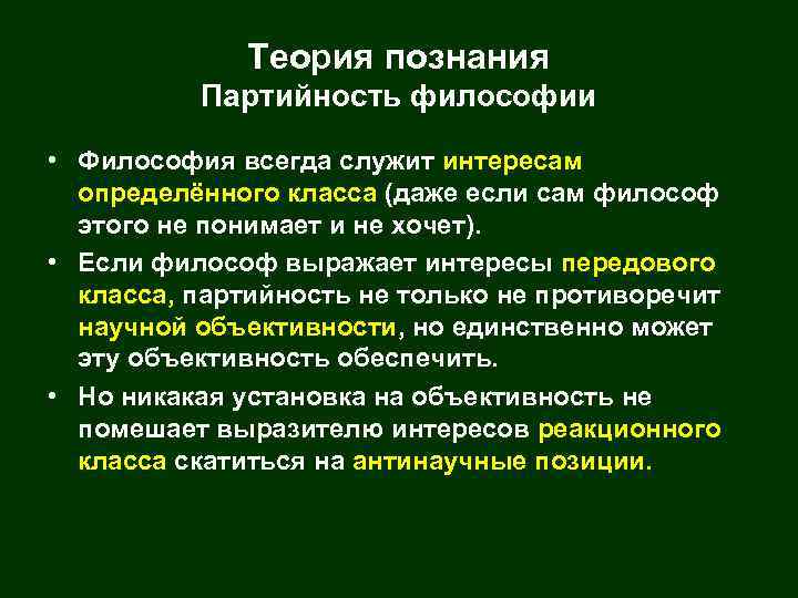 Теория познания Партийность философии • Философия всегда служит интересам определённого класса (даже если сам