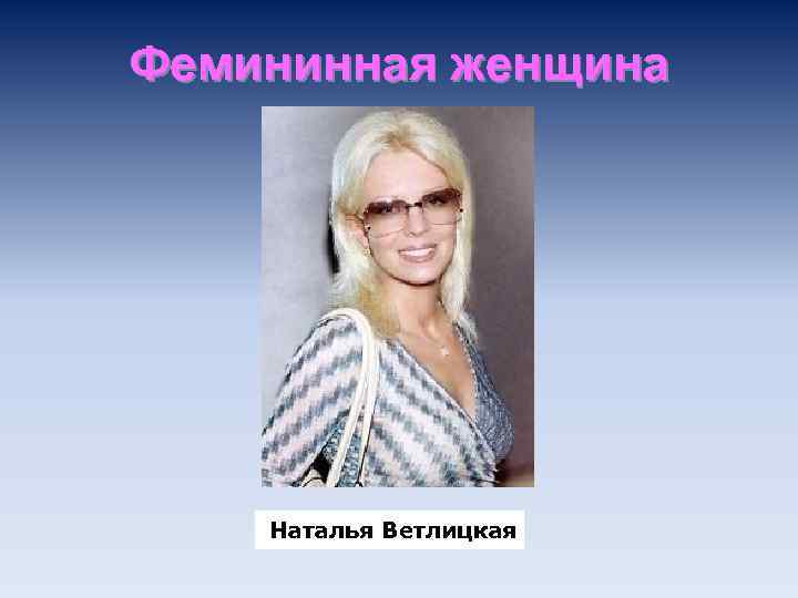Фемининная женщина Наталья Ветлицкая 
