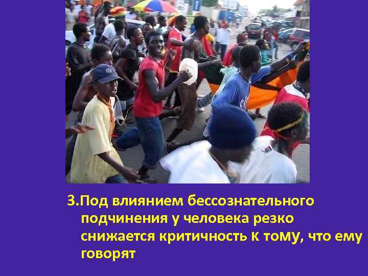 3. Под влиянием бессознательного подчинения у человека резко снижается критичность к тому, что ему