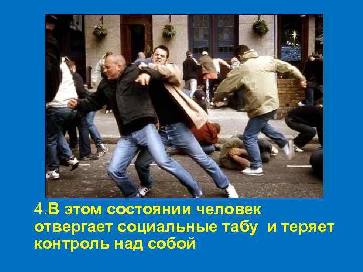 4. В этом состоянии человек отвергает социальные табу и теряет контроль над собой 