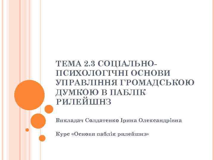 ТЕМА 2. 3 СОЦІАЛЬНОПСИХОЛОГІЧНІ ОСНОВИ УПРАВЛІННЯ ГРОМАДСЬКОЮ ДУМКОЮ В ПАБЛІК РИЛЕЙШНЗ Викладач Солдатенко Ірина