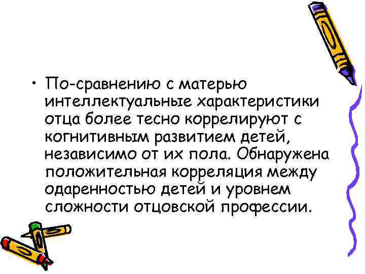  • По-сравнению с матерью интеллектуальные характеристики отца более тесно коррелируют с когнитивным развитием