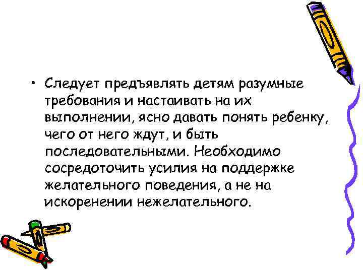  • Следует предъявлять детям разумные требования и настаивать на их выполнении, ясно давать