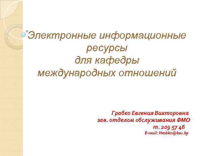 Электронные информационные ресурсы для кафедры международных отношений Грабко Евгения Викторовна зав. отделом обслуживания ФМО