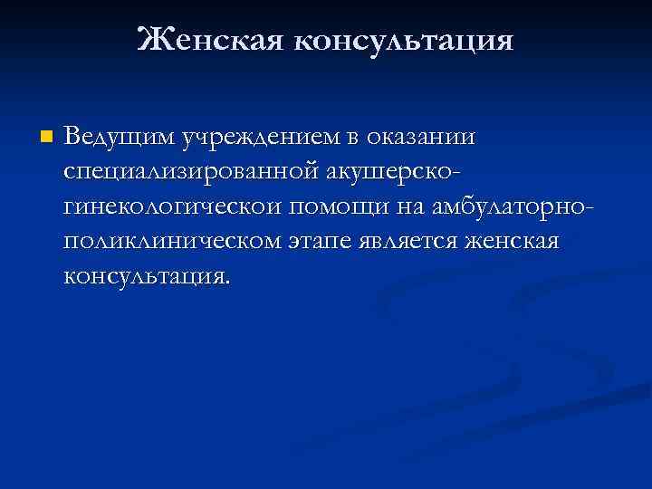 Женская консультация n Ведущим учреждением в оказании специализированной акушерскогинекологическои помощи на амбулаторнополиклиническом этапе является