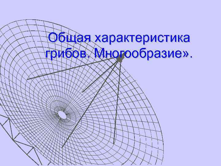 Общая характеристика грибов. Многообразие» . 