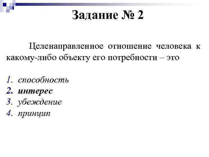 Задание № 2 Целенаправленное отношение человека к какому-либо объекту его потребности – это 1.