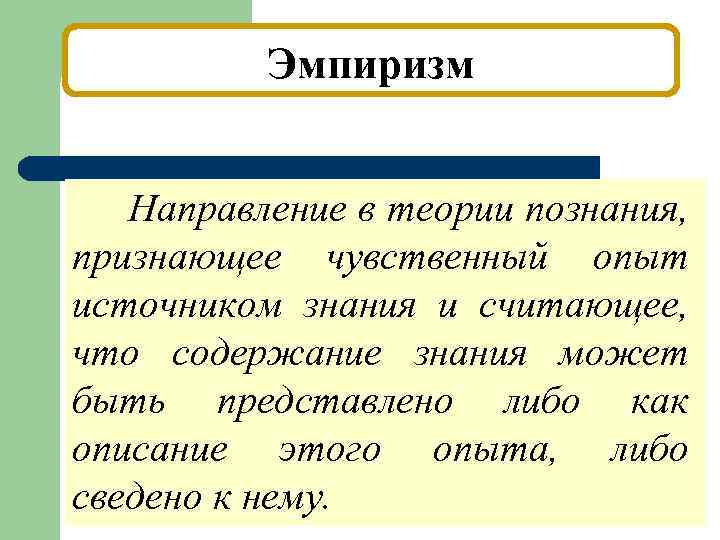 Эмпиризм Направление в теории познания, признающее чувственный опыт источником знания и считающее, что содержание