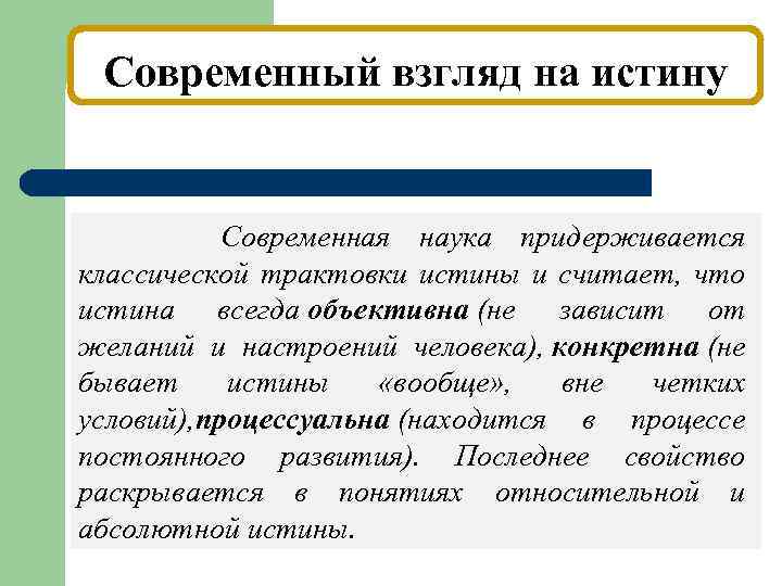 Современный взгляд на истину Современная наука придерживается классической трактовки истины и считает, что истина