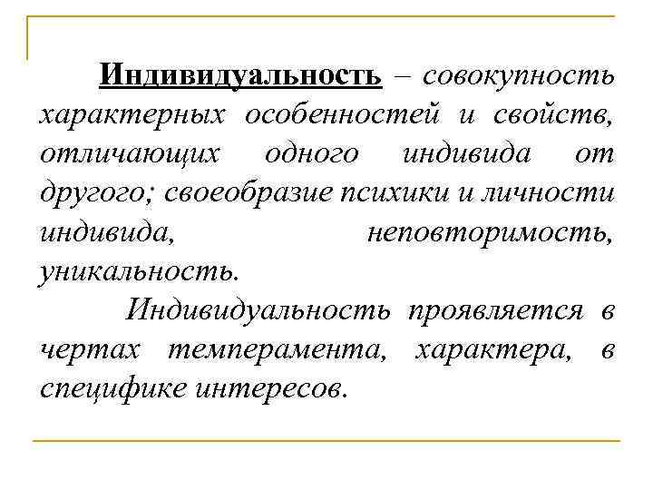 Индивидуальность – совокупность характерных особенностей и свойств, отличающих одного индивида от другого; своеобразие психики