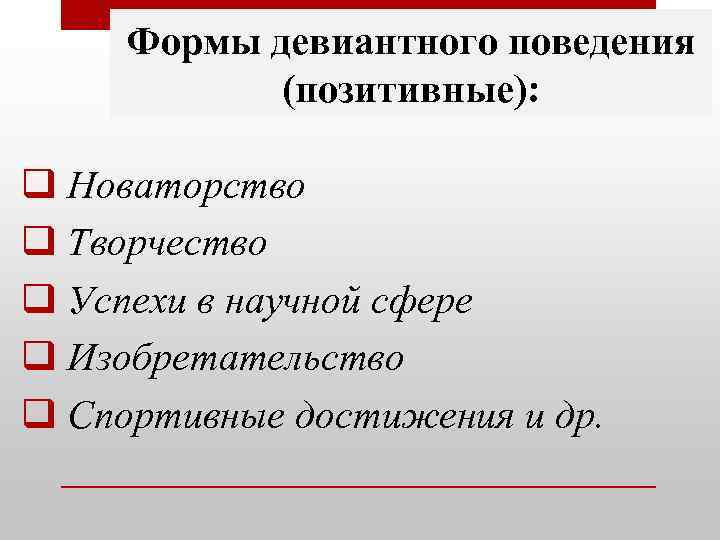 Формы девиантного поведения (позитивные): q Новаторство q Творчество q Успехи в научной сфере q