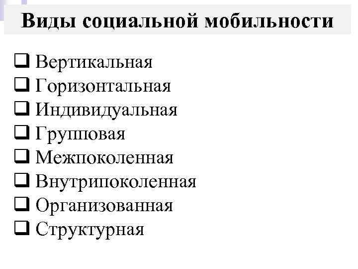 Виды социальной мобильности q Вертикальная q Горизонтальная q Индивидуальная q Групповая q Межпоколенная q
