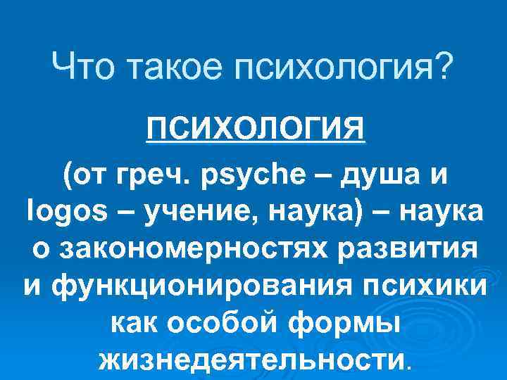 Что такое психология? ПСИХОЛОГИЯ (от греч. psyche – душа и logos – учение, наука)