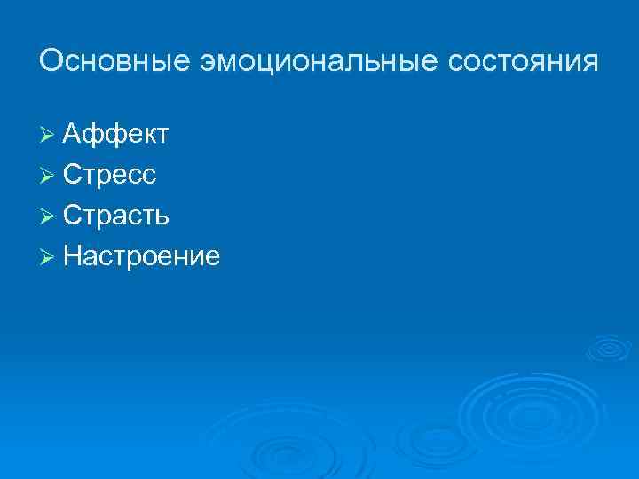 Основные эмоциональные состояния Ø Аффект Ø Стресс Ø Страсть Ø Настроение 