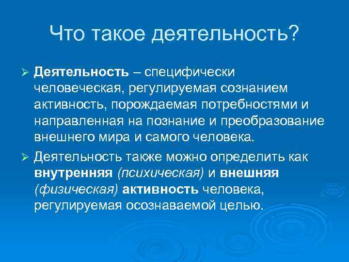 Что такое деятельность? Деятельность – специфически человеческая, регулируемая сознанием активность, порождаемая потребностями и направленная