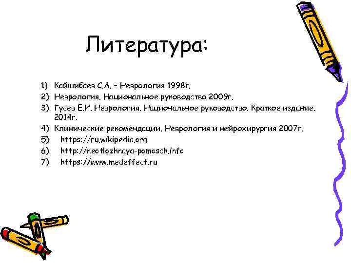 Литература: 1) Кайшибаев С. А. – Неврология 1998 г. 2) Неврология. Национальное руководство 2009