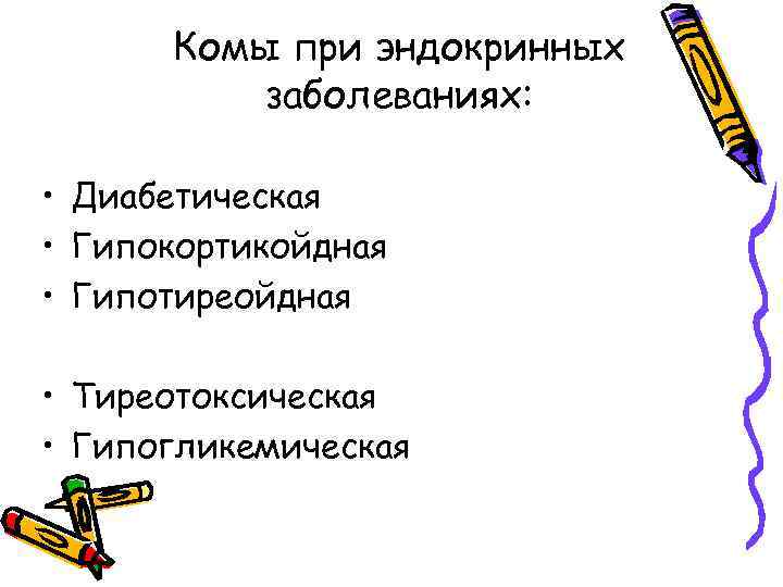 Комы при эндокринных заболеваниях: • Диабетическая • Гипокортикойдная • Гипотиреойдная • Тиреотоксическая • Гипогликемическая