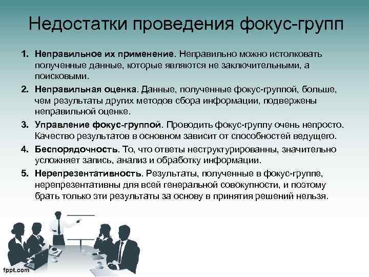 Недостатки проведения фокус-групп 1. Неправильное их применение. Неправильно можно истолковать полученные данные, которые являются