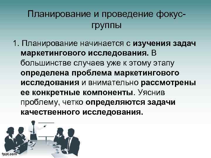 Планирование и проведение фокусгруппы 1. Планирование начинается с изучения задач маркетингового исследования. В большинстве