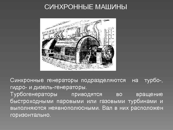 СИНХРОННЫЕ МАШИНЫ Синхронные генераторы подразделяются на турбо-, гидро- и дизель-генераторы. Турбогенераторы приводятся во вращение