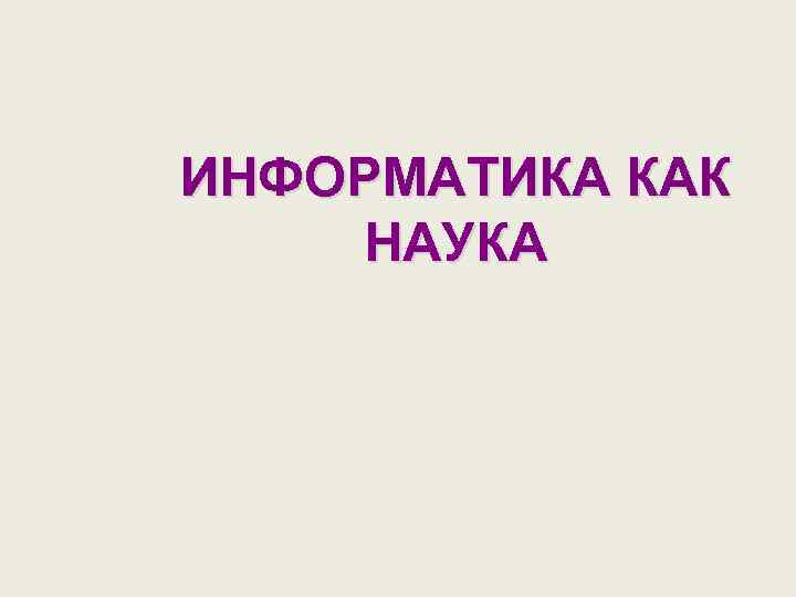 ИНФОРМАТИКА КАК НАУКА 