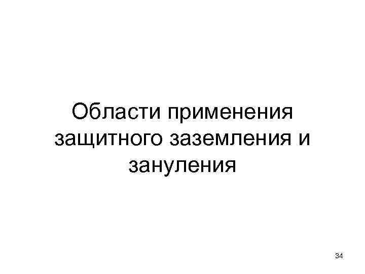 Области применения защитного заземления и зануления 34 