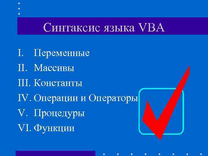 Синтаксис языка VBA I. Переменные II. Массивы III. Константы IV. Операции и Операторы V.