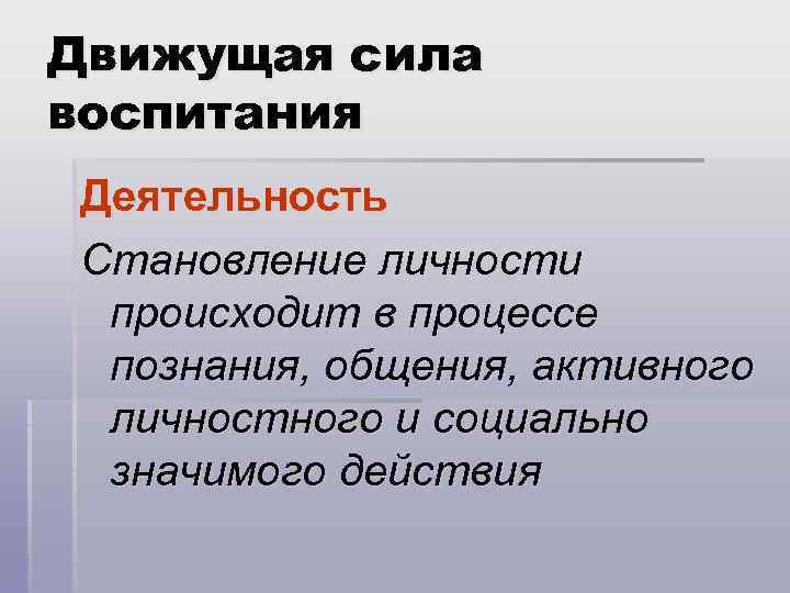 Движущая сила воспитания Деятельность Становление личности происходит в процессе познания, общения, активного личностного и