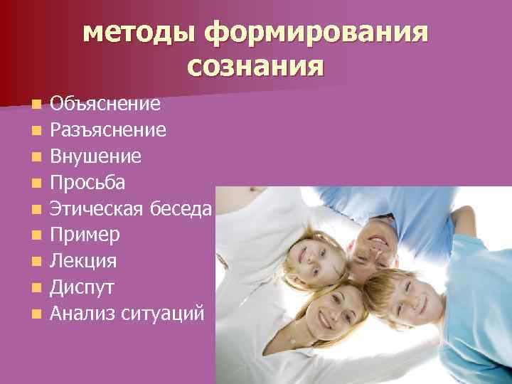 методы формирования сознания n n n n n Объяснение Разъяснение Внушение Просьба Этическая беседа