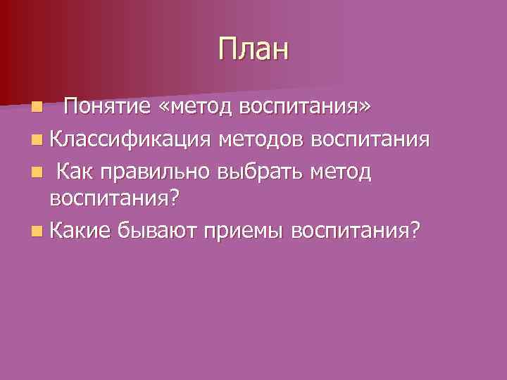 План Понятие «метод воспитания» n Классификация методов воспитания n Как правильно выбрать метод воспитания?