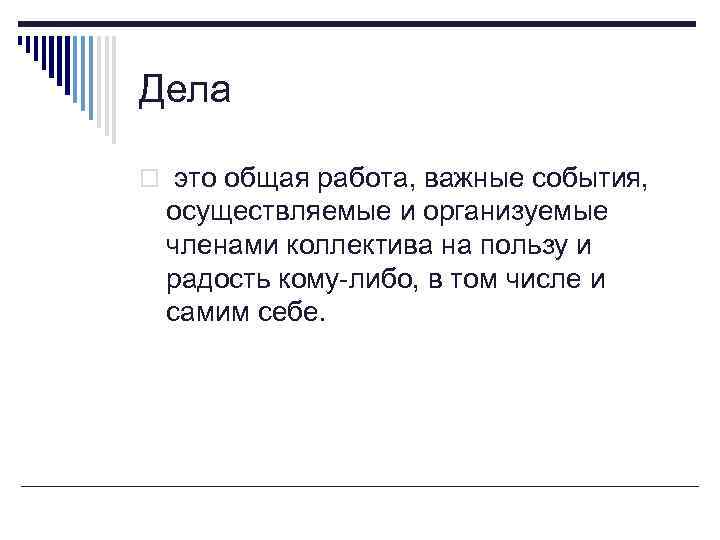 Дела o это общая работа, важные события, осуществляемые и организуемые членами коллектива на пользу