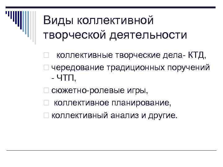 Виды коллективной творческой деятельности o коллективные творческие дела- КТД, o чередование традиционных поручений -