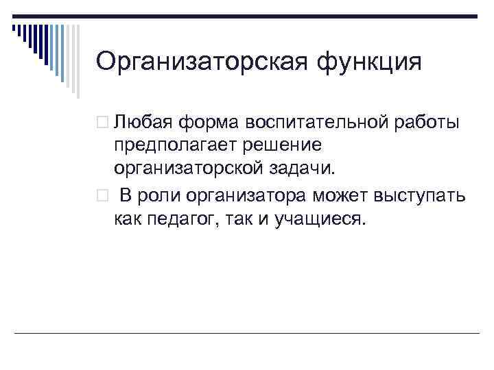 Организаторская функция o Любая форма воспитательной работы предполагает решение организаторской задачи. o В роли