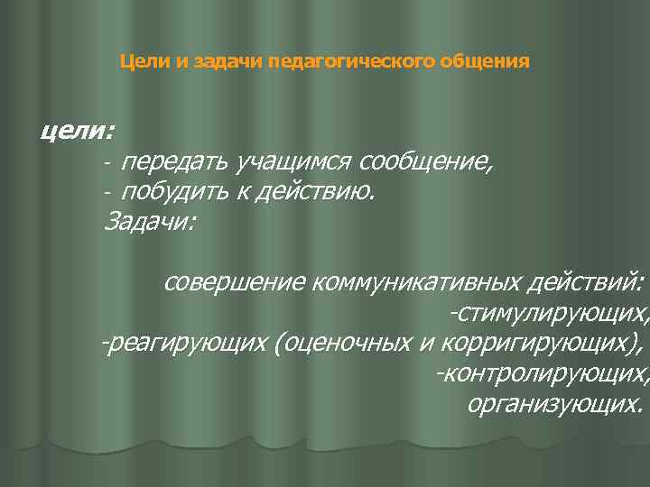 Цели и задачи педагогического общения цели: передать учащимся сообщение, побудить к действию. Задачи: -