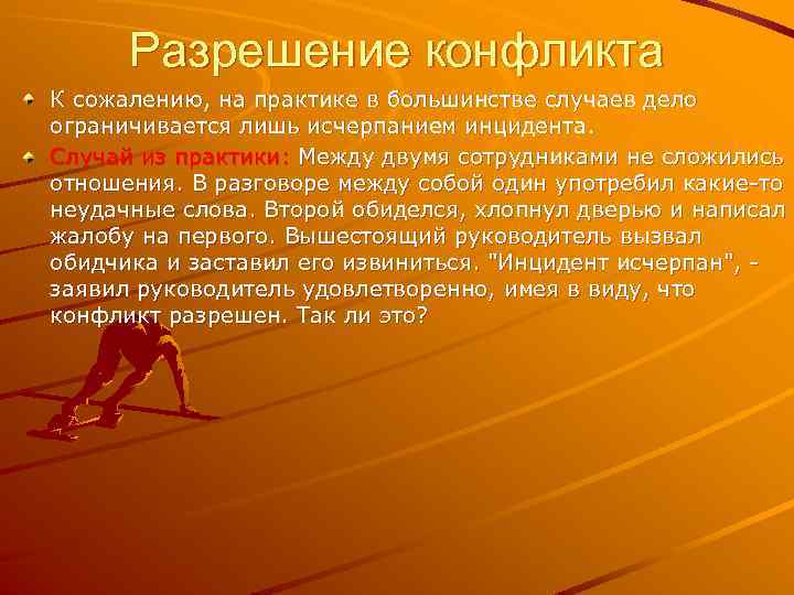 Разрешение конфликта К сожалению, на практике в большинстве случаев дело ограничивается лишь исчерпанием инцидента.