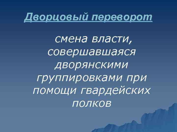Дворцовый переворот смена власти, совершавшаяся дворянскими группировками при помощи гвардейских полков 