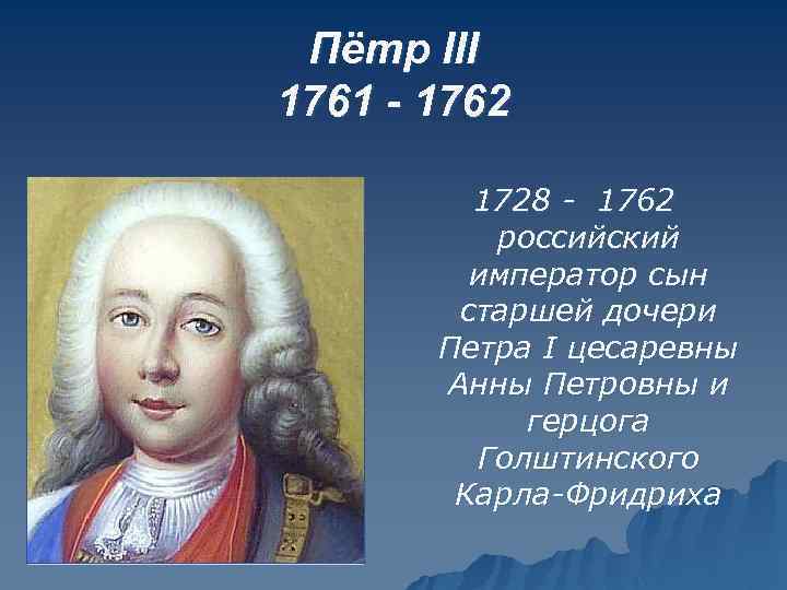 Пётр III 1761 - 1762 1728 - 1762 российский император сын старшей дочери Петра