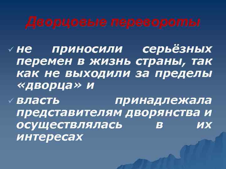 Дворцовые перевороты ü не приносили серьёзных перемен в жизнь страны, так как не выходили