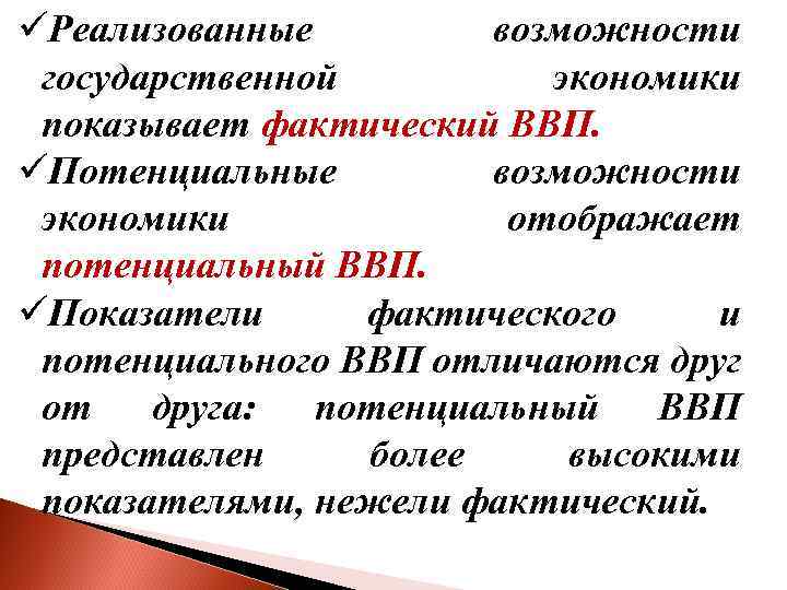 üРеализованные возможности государственной экономики показывает фактический ВВП. üПотенциальные возможности экономики отображает потенциальный ВВП. üПоказатели