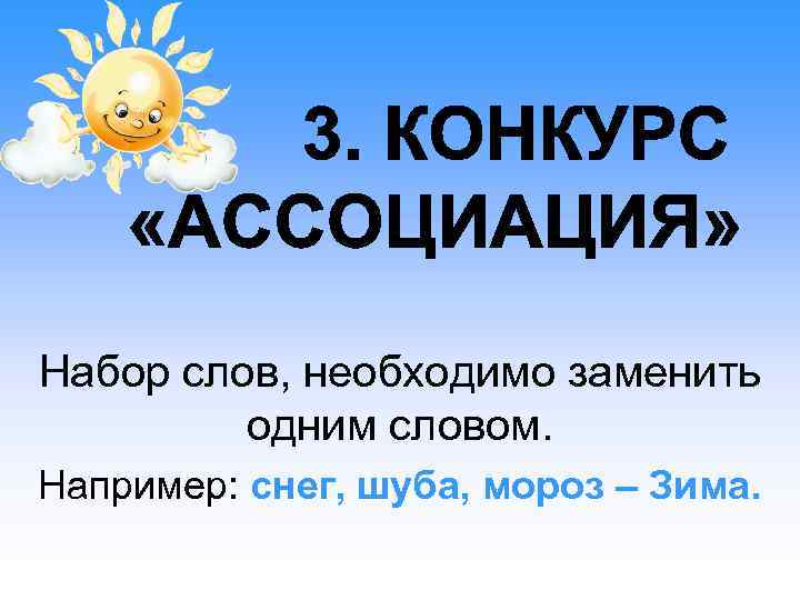Набор слов, необходимо заменить одним словом. Например: снег, шуба, мороз – Зима. 
