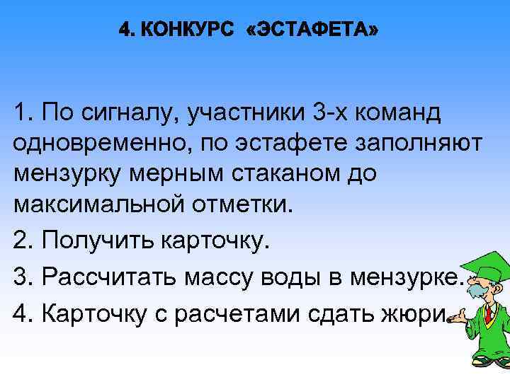 1. По сигналу, участники 3 -х команд одновременно, по эстафете заполняют мензурку мерным стаканом