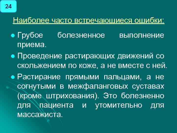 24 Наиболее часто встречающиеся ошибки: Грубое болезненное выполнение приема. l Проведение растирающих движений со