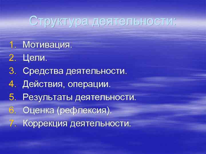 Структура деятельности: 1. 2. 3. 4. 5. 6. 7. Мотивация. Цели. Средства деятельности. Действия,