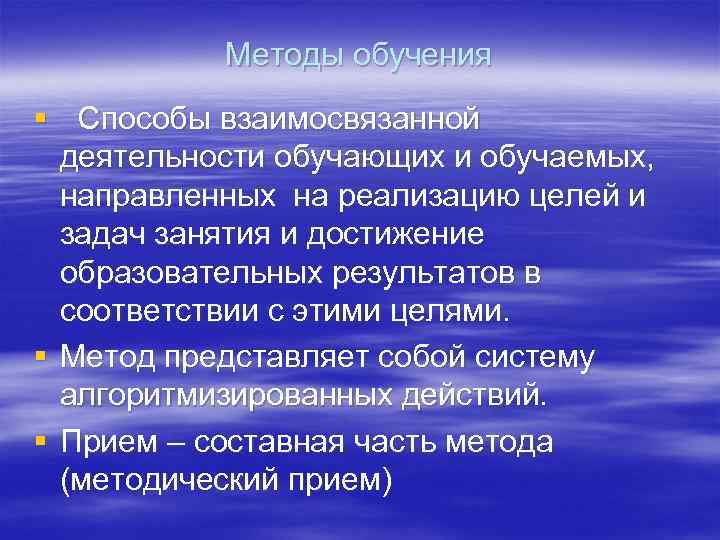 Методы обучения § Способы взаимосвязанной деятельности обучающих и обучаемых, направленных на реализацию целей и