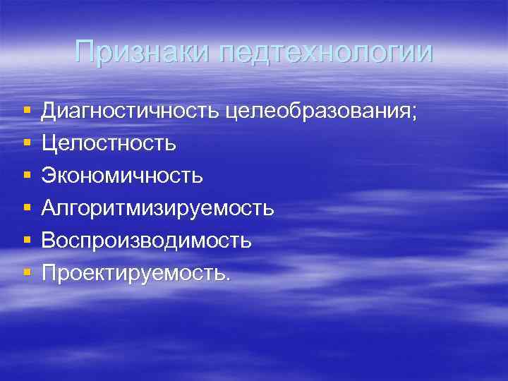 Признаки педтехнологии § § § Диагностичность целеобразования; Целостность Экономичность Алгоритмизируемость Воспроизводимость Проектируемость. 