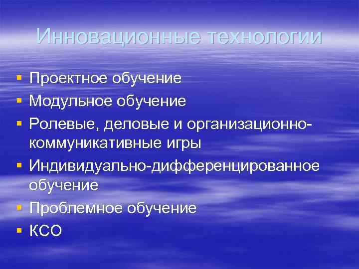 Инновационные технологии § § § Проектное обучение Модульное обучение Ролевые, деловые и организационнокоммуникативные игры