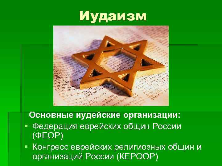 Иудаизм Основные иудейские организации: § Федерация еврейских общин России (ФЕОР) § Конгресс еврейских религиозных