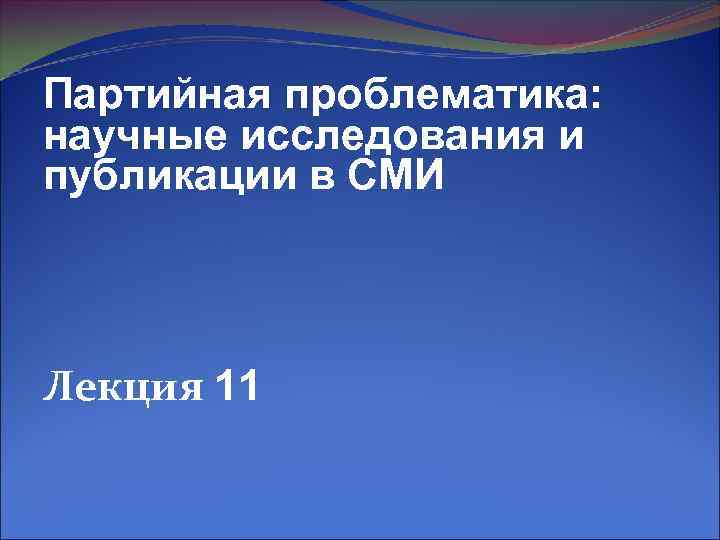 Партийная проблематика: научные исследования и публикации в СМИ Лекция 11 