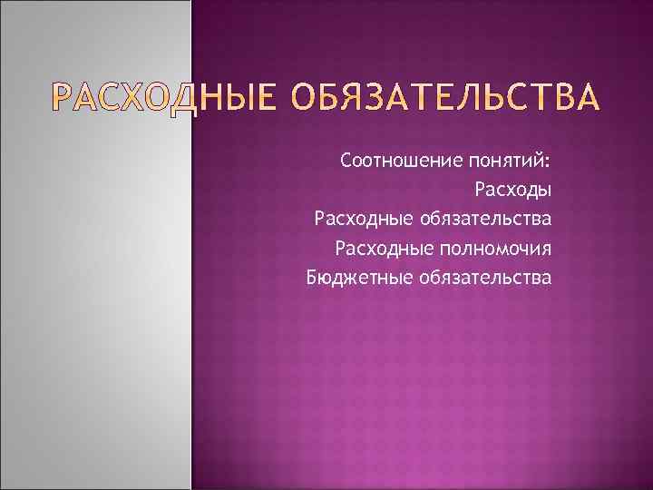 Соотношение понятий: Расходы Расходные обязательства Расходные полномочия Бюджетные обязательства 